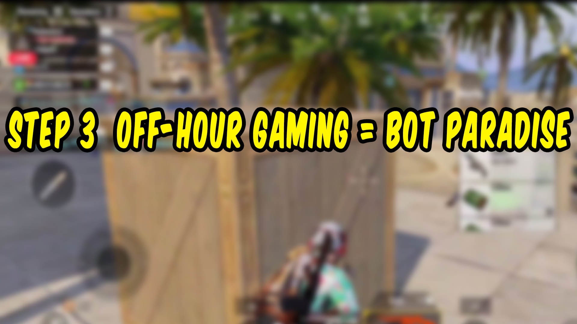 STEP 3 Off-Hour Gaming = Bot Paradise